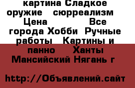 картина Сладкое оружие...сюрреализм. › Цена ­ 25 000 - Все города Хобби. Ручные работы » Картины и панно   . Ханты-Мансийский,Нягань г.